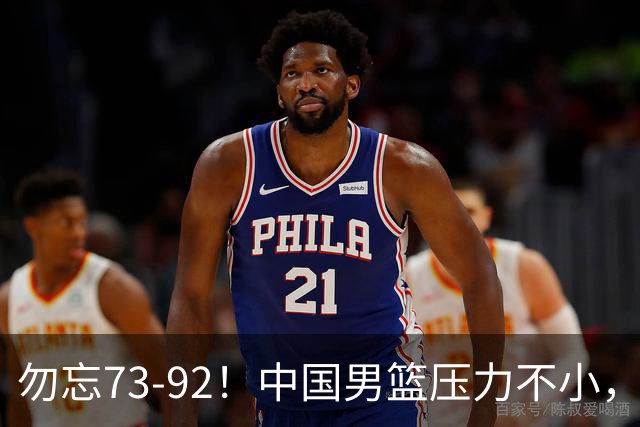 勿忘73-92！中国男篮压力不小，曾惨败日本，用好这3人，将成关键